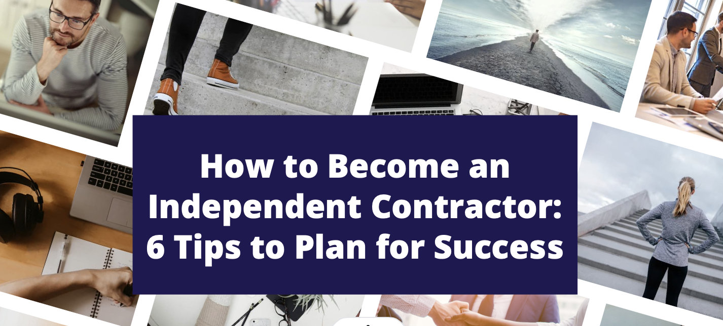 How to Become an Independent Contractor: 6 Tips to Plan for Success