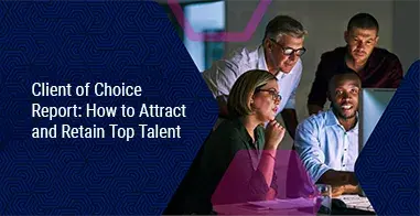 2025 Client of Choice Report: How Companies Can Attract Top Talent
